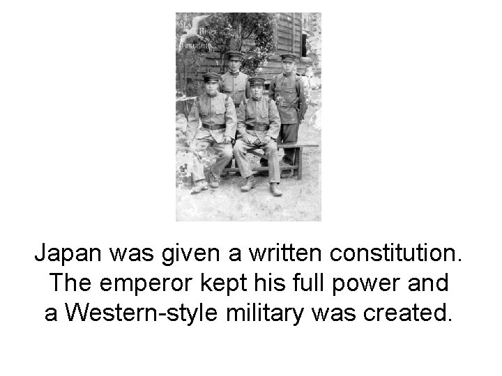 Japan was given a written constitution. The emperor kept his full power and a