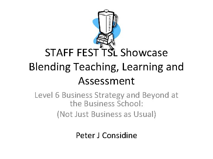 STAFF FEST TSL Showcase Blending Teaching, Learning and Assessment Level 6 Business Strategy and