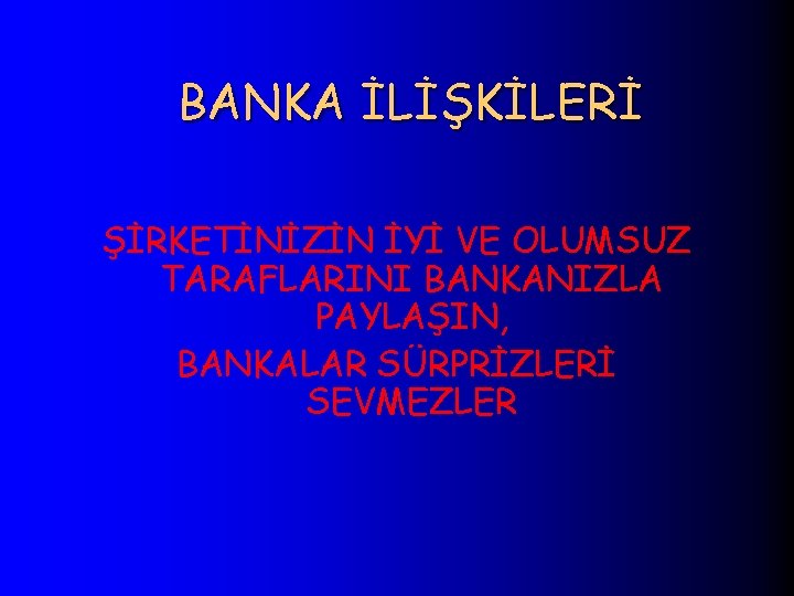 BANKA İLİŞKİLERİ ŞİRKETİNİZİN İYİ VE OLUMSUZ TARAFLARINI BANKANIZLA PAYLAŞIN, BANKALAR SÜRPRİZLERİ SEVMEZLER 