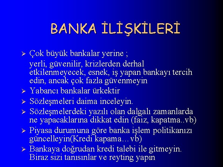 BANKA İLİŞKİLERİ Ø Ø Ø Çok büyük bankalar yerine ; yerli, güvenilir, krizlerden derhal