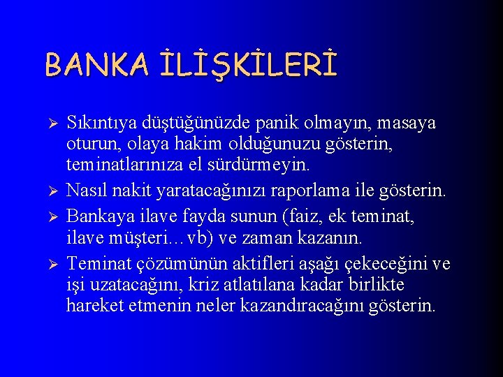 BANKA İLİŞKİLERİ Ø Ø Sıkıntıya düştüğünüzde panik olmayın, masaya oturun, olaya hakim olduğunuzu gösterin,