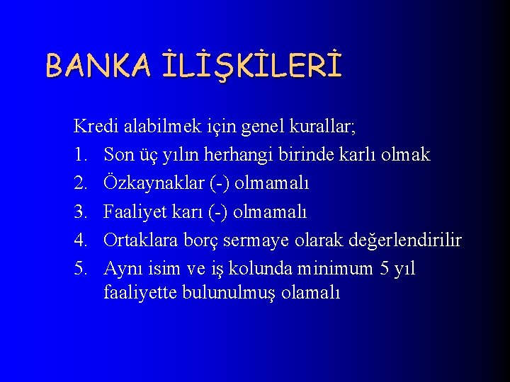 BANKA İLİŞKİLERİ Kredi alabilmek için genel kurallar; 1. Son üç yılın herhangi birinde karlı
