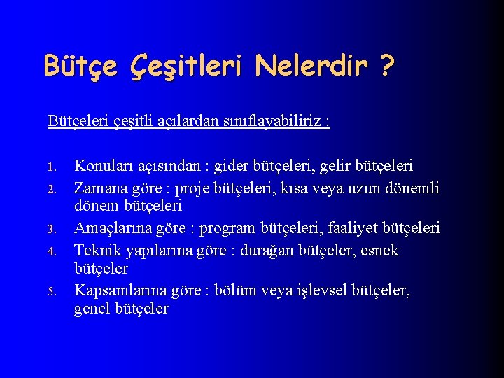 Bütçe Çeşitleri Nelerdir ? Bütçeleri çeşitli açılardan sınıflayabiliriz : 1. 2. 3. 4. 5.