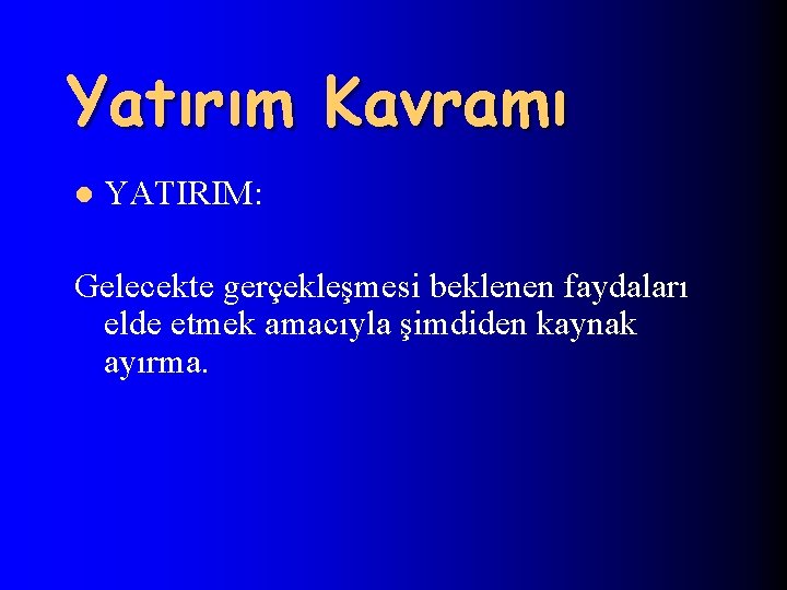 Yatırım Kavramı l YATIRIM: Gelecekte gerçekleşmesi beklenen faydaları elde etmek amacıyla şimdiden kaynak ayırma.