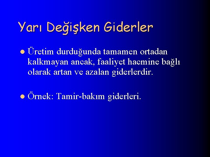 Yarı Değişken Giderler l Üretim durduğunda tamamen ortadan kalkmayan ancak, faaliyet hacmine bağlı olarak
