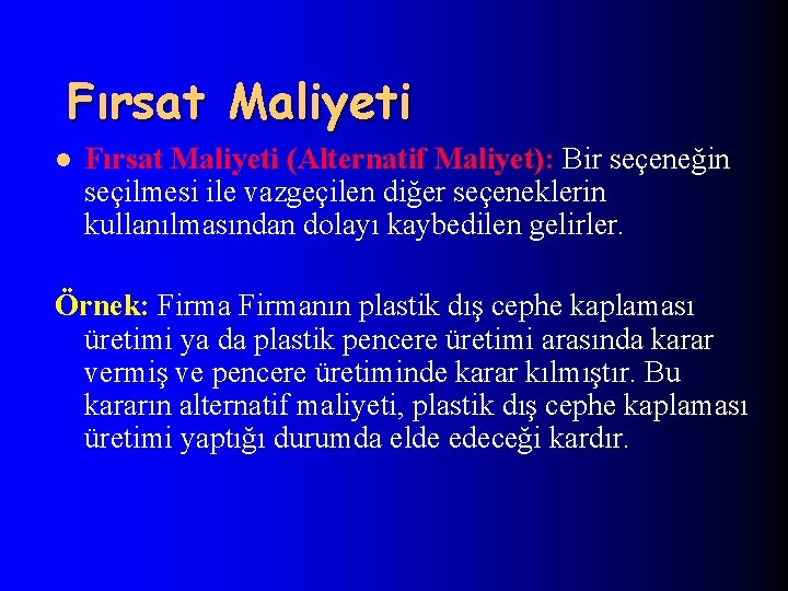 Fırsat Maliyeti l Fırsat Maliyeti (Alternatif Maliyet): Bir seçeneğin seçilmesi ile vazgeçilen diğer seçeneklerin