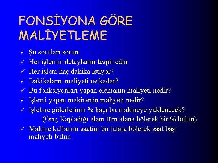 FONSİYONA GÖRE MALİYETLEME ü ü ü ü Şu soruları sorun; Her işlemin detaylarını tespit