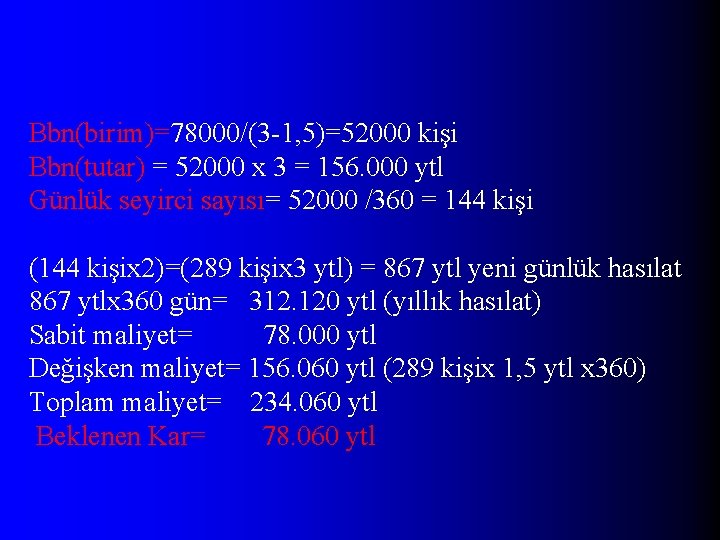 Bbn(birim)=78000/(3 -1, 5)=52000 kişi Bbn(tutar) = 52000 x 3 = 156. 000 ytl Günlük