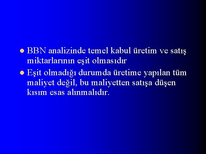 BBN analizinde temel kabul üretim ve satış miktarlarının eşit olmasıdır l Eşit olmadığı durumda