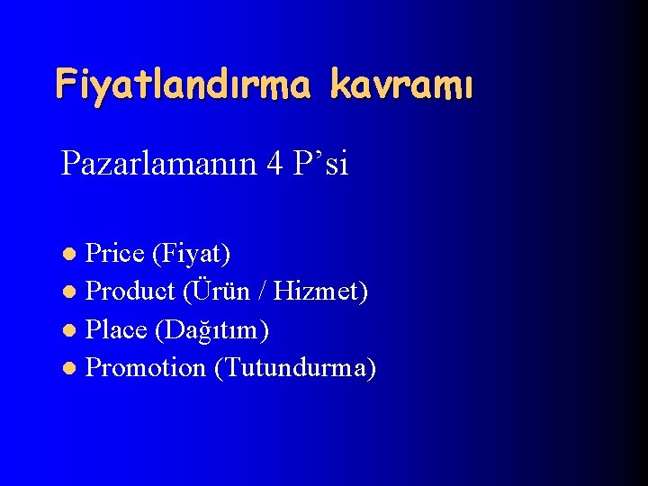 Fiyatlandırma kavramı Pazarlamanın 4 P’si Price (Fiyat) l Product (Ürün / Hizmet) l Place