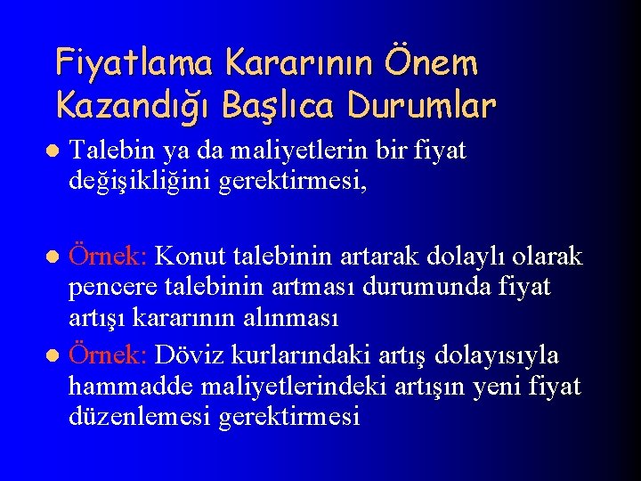 Fiyatlama Kararının Önem Kazandığı Başlıca Durumlar l Talebin ya da maliyetlerin bir fiyat değişikliğini