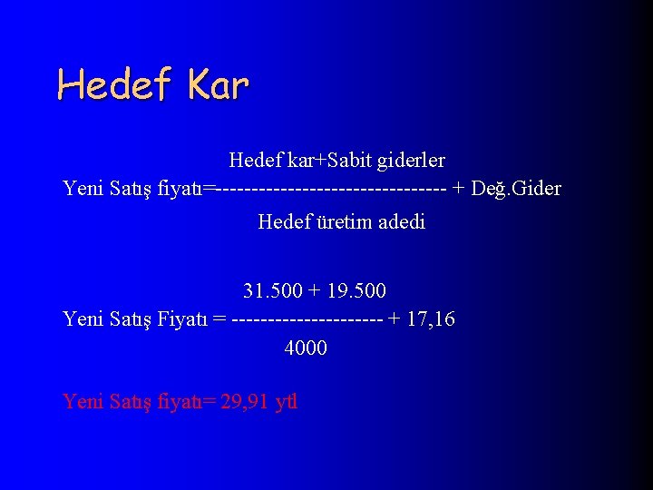 Hedef Kar Hedef kar+Sabit giderler Yeni Satış fiyatı=---------------- + Değ. Gider Hedef üretim adedi