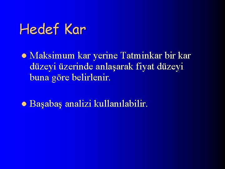 Hedef Kar l Maksimum kar yerine Tatminkar bir kar düzeyi üzerinde anlaşarak fiyat düzeyi