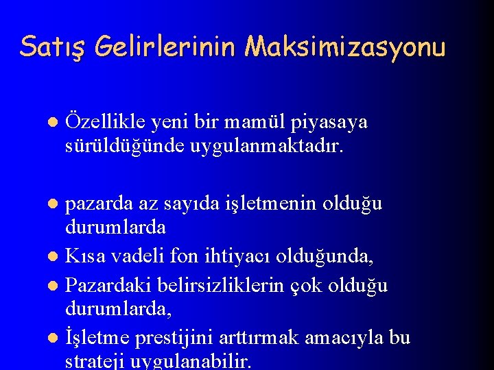 Satış Gelirlerinin Maksimizasyonu l Özellikle yeni bir mamül piyasaya sürüldüğünde uygulanmaktadır. pazarda az sayıda