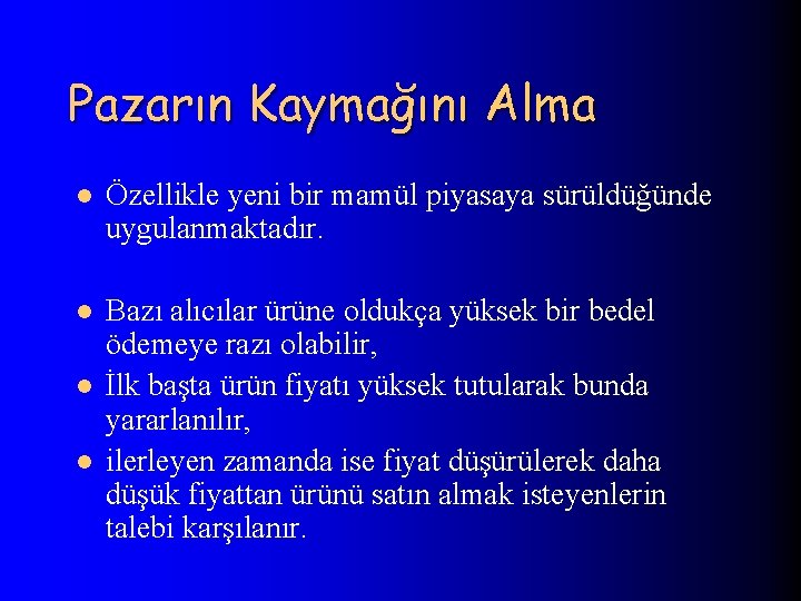 Pazarın Kaymağını Alma l Özellikle yeni bir mamül piyasaya sürüldüğünde uygulanmaktadır. l Bazı alıcılar