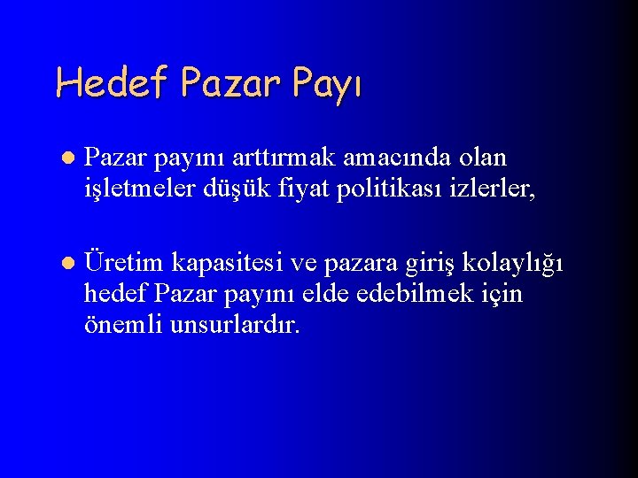 Hedef Pazar Payı l Pazar payını arttırmak amacında olan işletmeler düşük fiyat politikası izlerler,