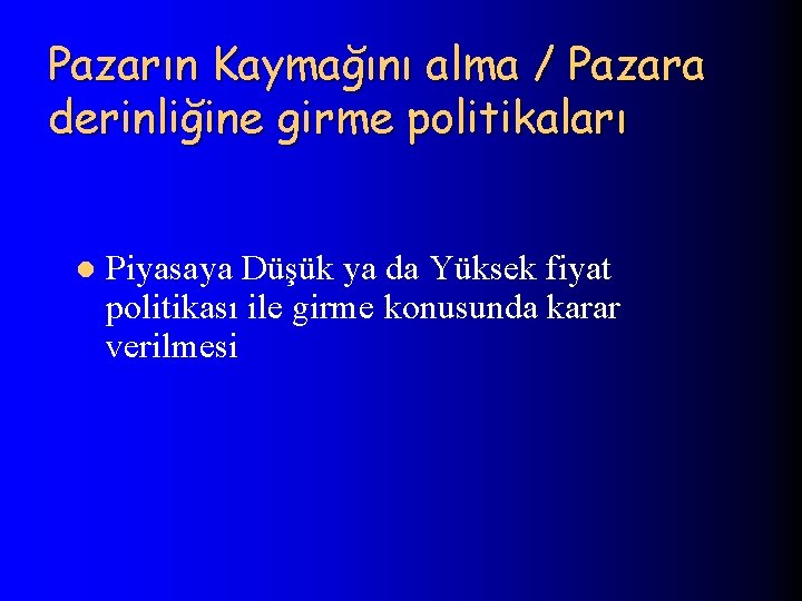 Pazarın Kaymağını alma / Pazara derinliğine girme politikaları l Piyasaya Düşük ya da Yüksek