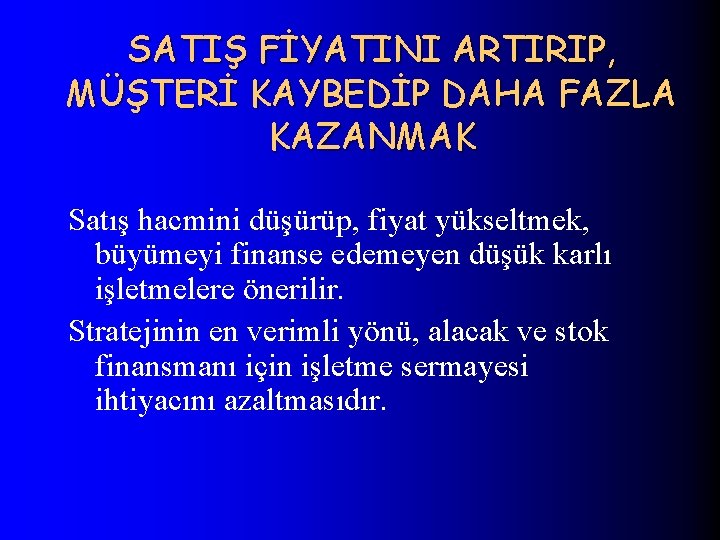 SATIŞ FİYATINI ARTIRIP, MÜŞTERİ KAYBEDİP DAHA FAZLA KAZANMAK Satış hacmini düşürüp, fiyat yükseltmek, büyümeyi