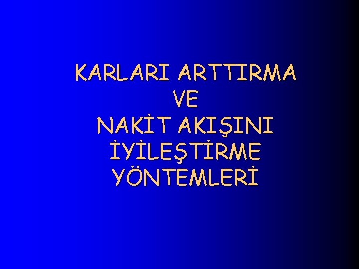 KARLARI ARTTIRMA VE NAKİT AKIŞINI İYİLEŞTİRME YÖNTEMLERİ 