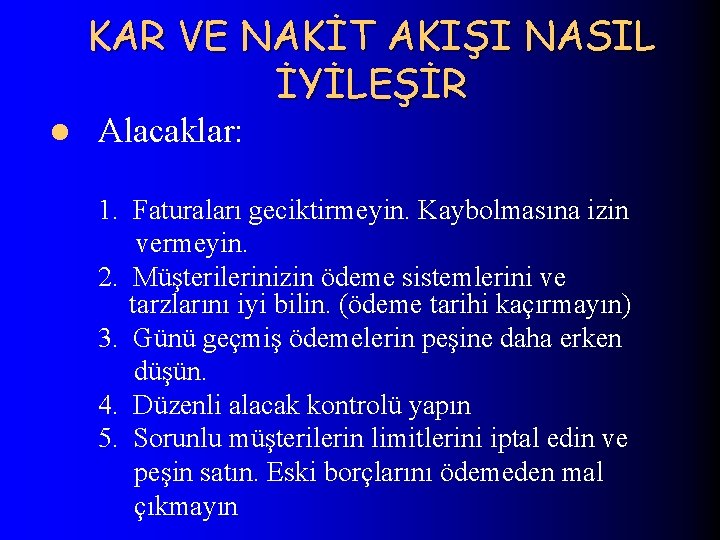 KAR VE NAKİT AKIŞI NASIL İYİLEŞİR l Alacaklar: 1. Faturaları geciktirmeyin. Kaybolmasına izin vermeyin.