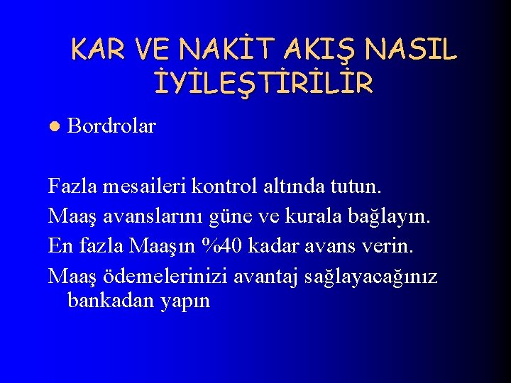 KAR VE NAKİT AKIŞ NASIL İYİLEŞTİRİLİR l Bordrolar Fazla mesaileri kontrol altında tutun. Maaş