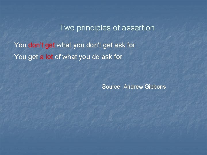 Two principles of assertion You don’t get what you don’t get ask for You Two principles of assertion You don’t get what you don’t get ask for You