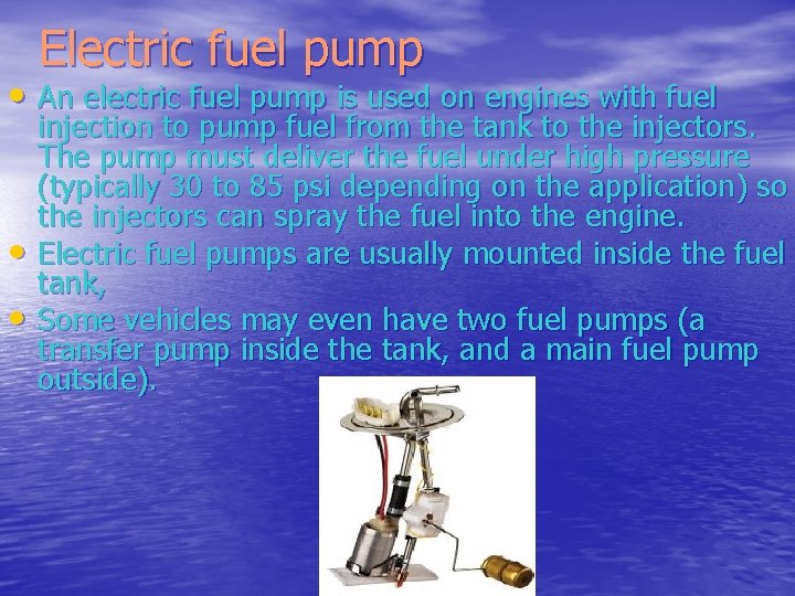 Electric fuel pump • An electric fuel pump is used on engines with fuel