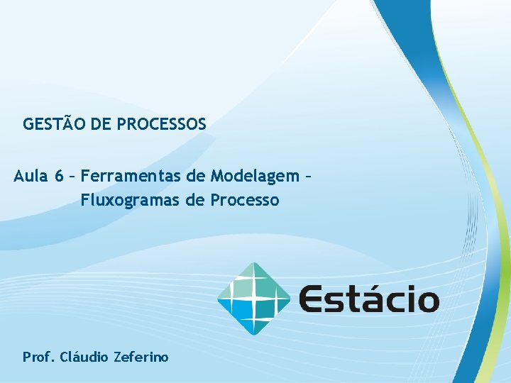 GESTÃO DE PROCESSOS Aula 6 – Ferramentas de Modelagem – Fluxogramas de Processo Prof.
