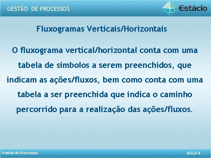 GESTÃO DE PROCESSOS Fluxogramas Verticais/Horizontais O fluxograma vertical/horizontal conta com uma tabela de símbolos