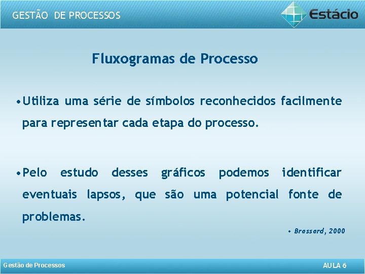 GESTÃO DE PROCESSOS Fluxogramas de Processo • Utiliza uma série de símbolos reconhecidos facilmente