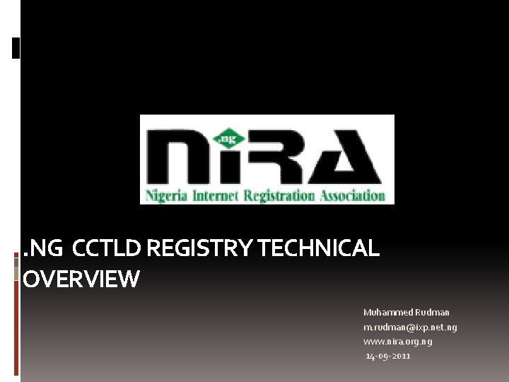 . NG CCTLD REGISTRY TECHNICAL OVERVIEW Muhammed Rudman m. rudman@ixp. net. ng www. nira. . NG CCTLD REGISTRY TECHNICAL OVERVIEW Muhammed Rudman m. rudman@ixp. net. ng www. nira.