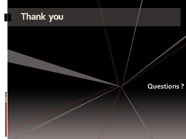 Thank you Questions ? Thank you Questions ?