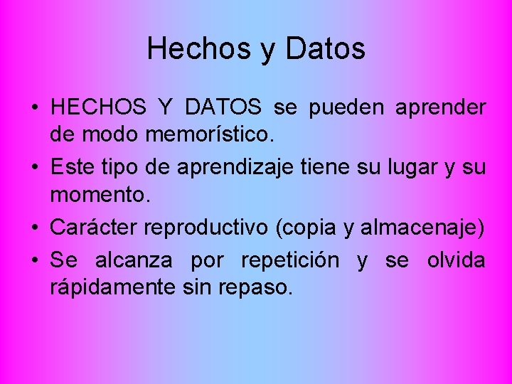Hechos y Datos • HECHOS Y DATOS se pueden aprender de modo memorístico. •