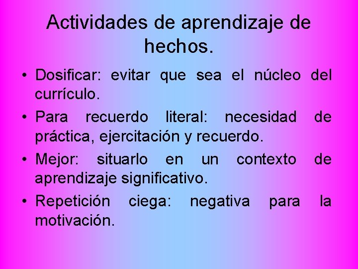 Actividades de aprendizaje de hechos. • Dosificar: evitar que sea el núcleo del currículo.