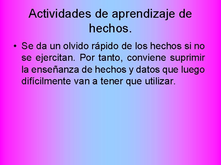 Actividades de aprendizaje de hechos. • Se da un olvido rápido de los hechos