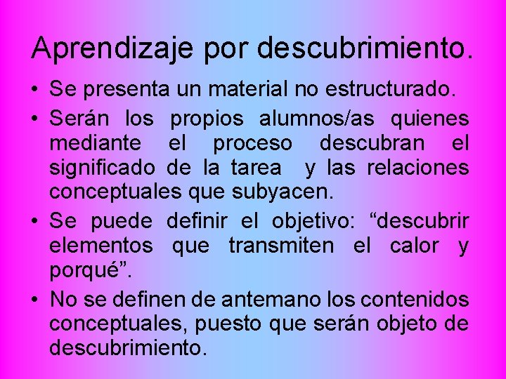 Aprendizaje por descubrimiento. • Se presenta un material no estructurado. • Serán los propios