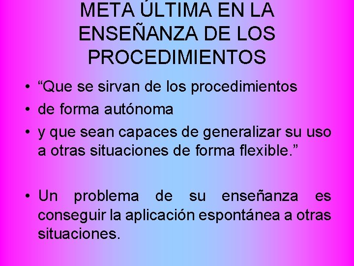 META ÚLTIMA EN LA ENSEÑANZA DE LOS PROCEDIMIENTOS • “Que se sirvan de los