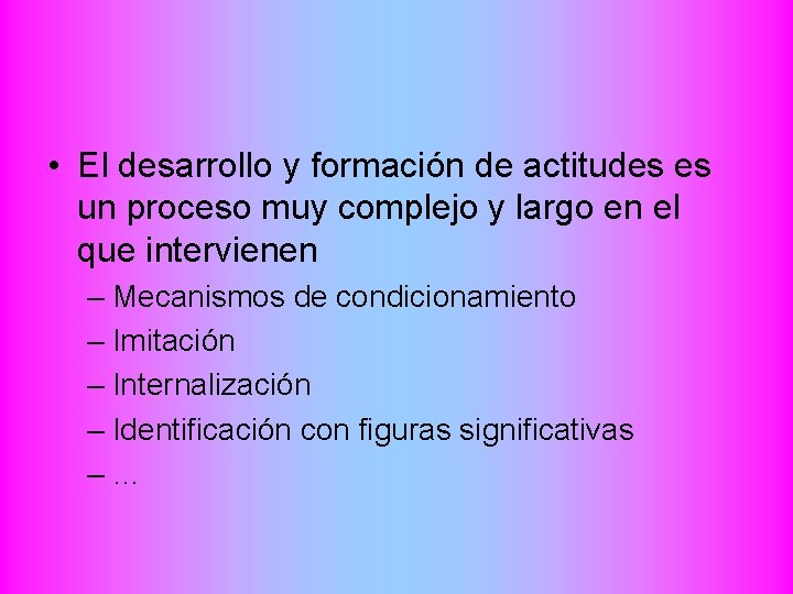  • El desarrollo y formación de actitudes es un proceso muy complejo y