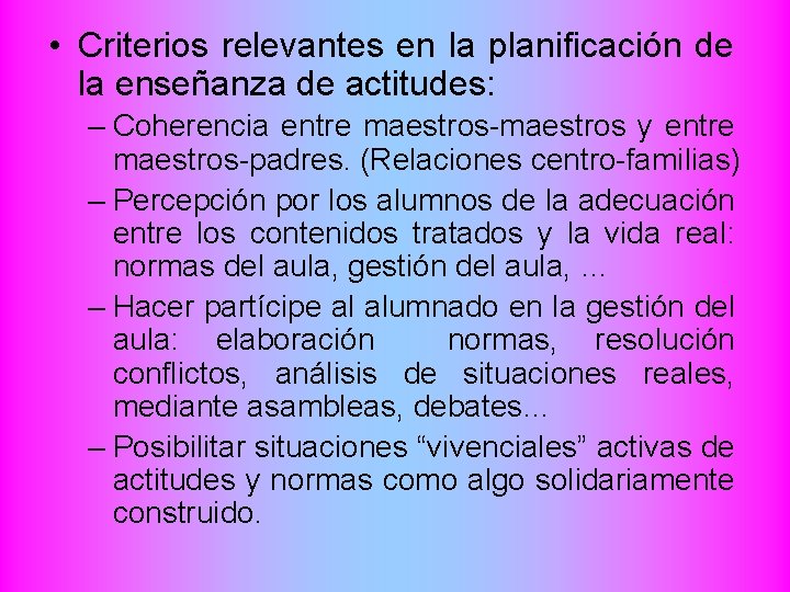  • Criterios relevantes en la planificación de la enseñanza de actitudes: – Coherencia