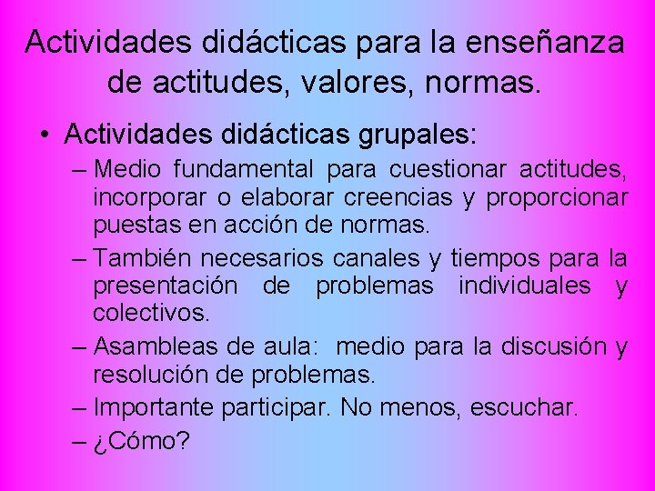 Actividades didácticas para la enseñanza de actitudes, valores, normas. • Actividades didácticas grupales: –