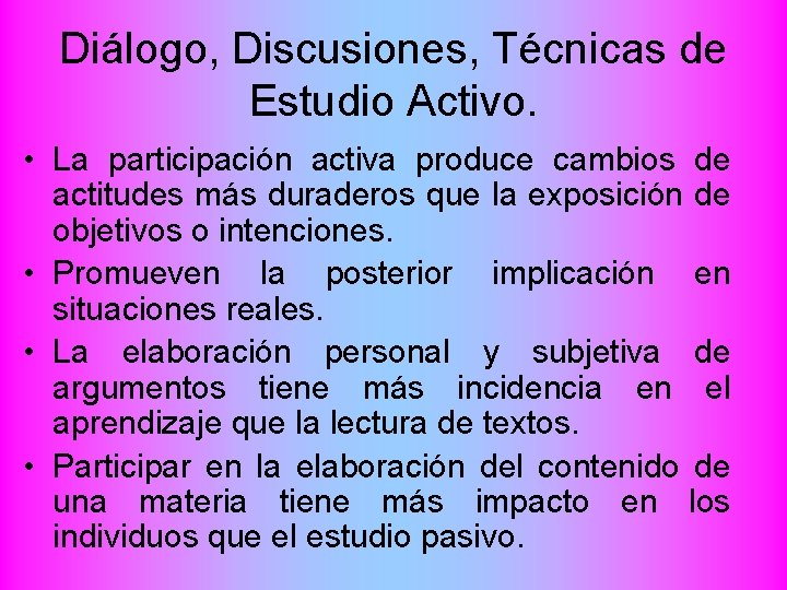 Diálogo, Discusiones, Técnicas de Estudio Activo. • La participación activa produce cambios de actitudes