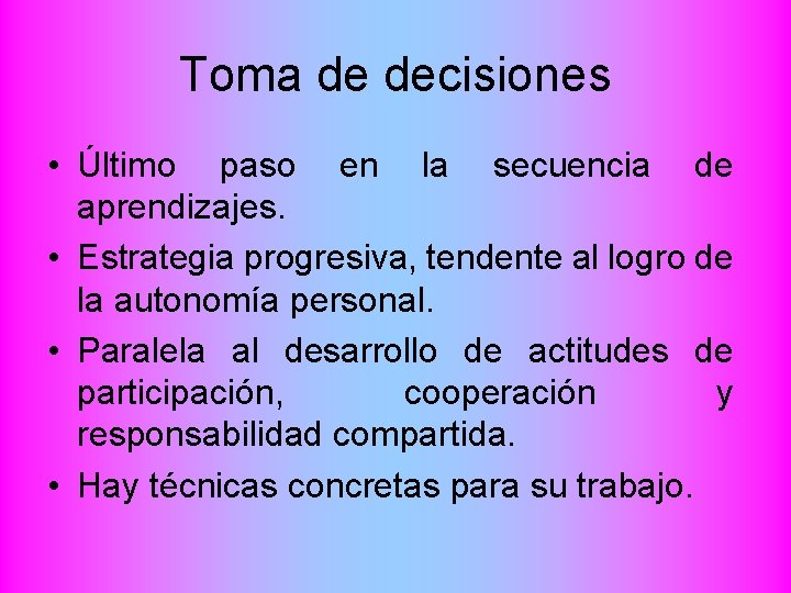 Toma de decisiones • Último paso en la secuencia de aprendizajes. • Estrategia progresiva,
