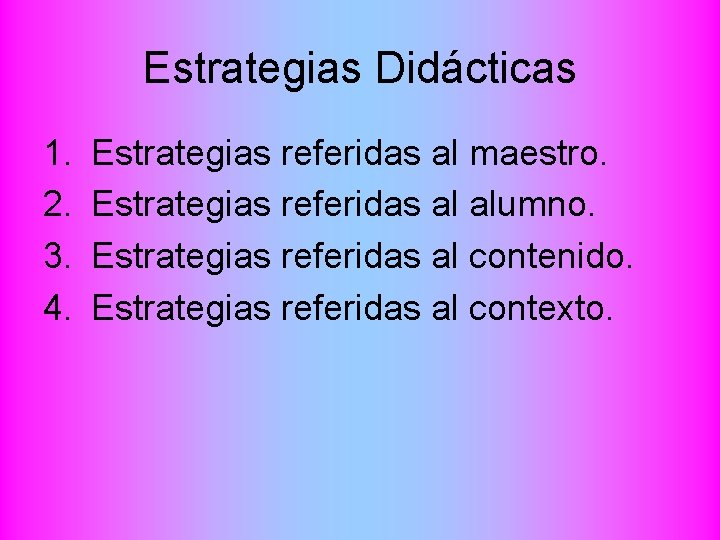 Estrategias Didácticas 1. 2. 3. 4. Estrategias referidas al maestro. Estrategias referidas al alumno.