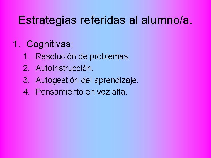 Estrategias referidas al alumno/a. 1. Cognitivas: 1. 2. 3. 4. Resolución de problemas. Autoinstrucción.