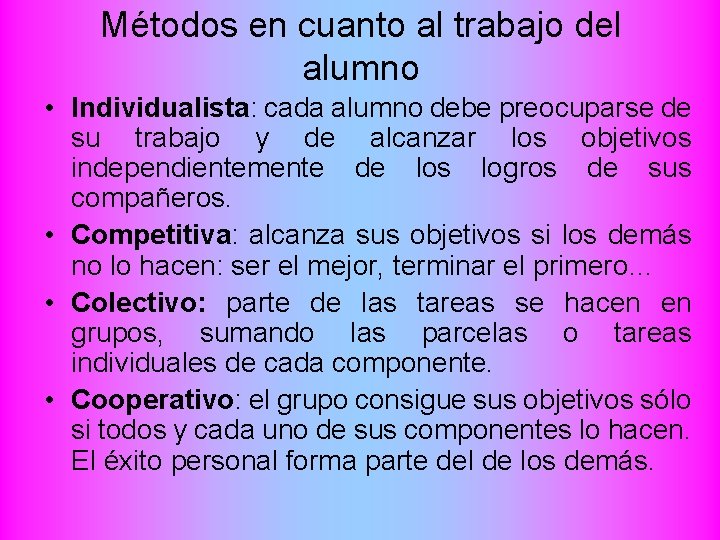 Métodos en cuanto al trabajo del alumno • Individualista: cada alumno debe preocuparse de