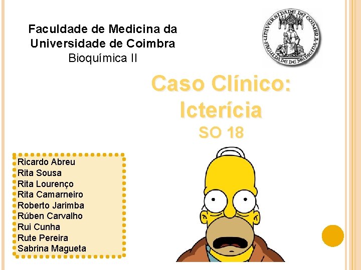 Faculdade de Medicina da Universidade de Coimbra Bioquímica II Caso Clínico: Icterícia SO 18