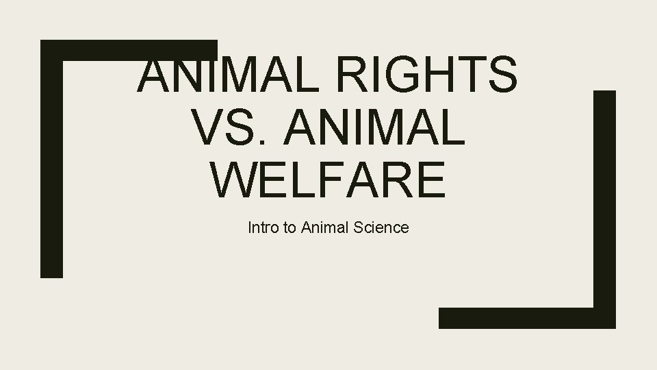 ANIMAL RIGHTS VS. ANIMAL WELFARE Intro to Animal Science 