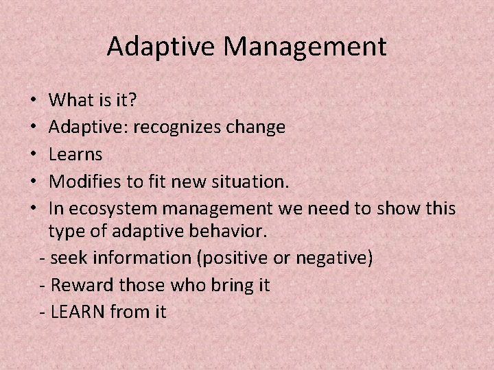 Adaptive Management • • • What is it? Adaptive: recognizes change Learns Modifies to