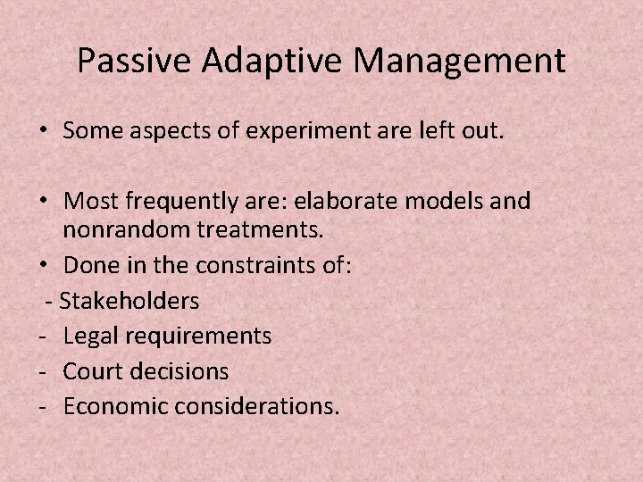 Passive Adaptive Management • Some aspects of experiment are left out. • Most frequently