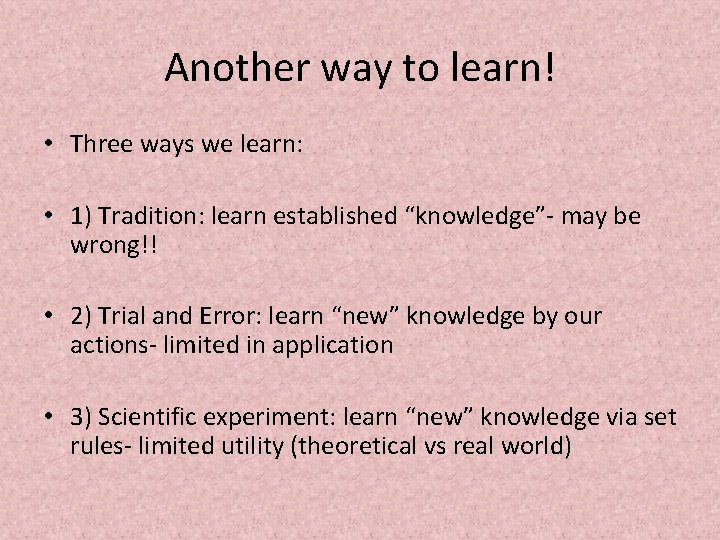 Another way to learn! • Three ways we learn: • 1) Tradition: learn established